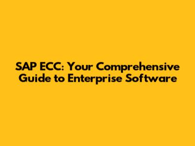 SAP ECC: Your Comprehensive Guide to Enterprise Software