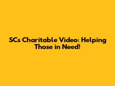 SC's Charitable Video: Helping Those in Need!