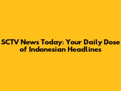 SCTV News Today: Your Daily Dose of Indonesian Headlines