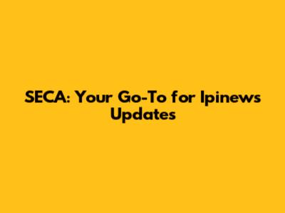 SECA: Your Go-To for Ipinews Updates