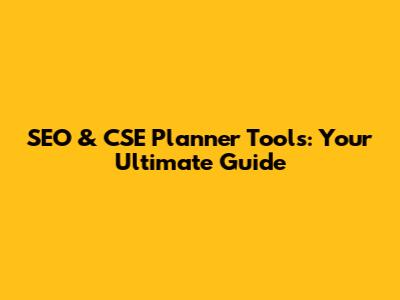 SEO & CSE Planner Tools: Your Ultimate Guide