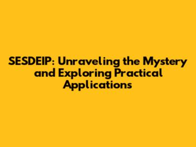 SESDEIP: Unraveling the Mystery and Exploring Practical Applications