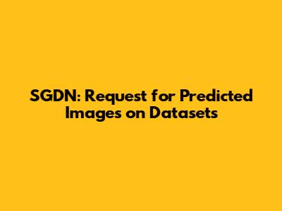 SGDN: Request for Predicted Images on Datasets