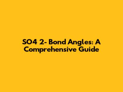 SO4 2- Bond Angles: A Comprehensive Guide