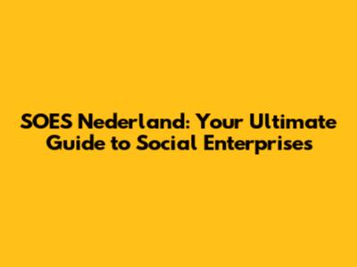 SOES Nederland: Your Ultimate Guide to Social Enterprises