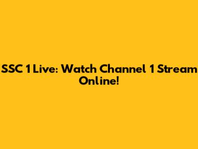 SSC 1 Live: Watch Channel 1 Stream Online!
