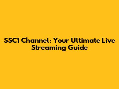 SSC1 Channel: Your Ultimate Live Streaming Guide