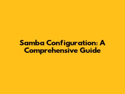 Samba Configuration: A Comprehensive Guide