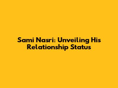 Sami Nasri: Unveiling His Relationship Status