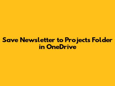 Save 'Newsletter' to 'Projects' Folder in OneDrive
