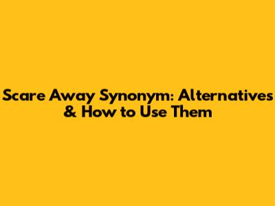 Scare Away Synonym: Alternatives & How to Use Them