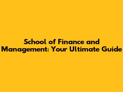 School of Finance and Management: Your Ultimate Guide