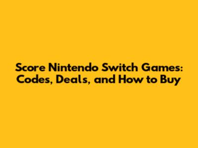Score Nintendo Switch Games: Codes, Deals, and How to Buy