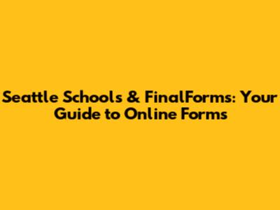 Seattle Schools & FinalForms: Your Guide to Online Forms