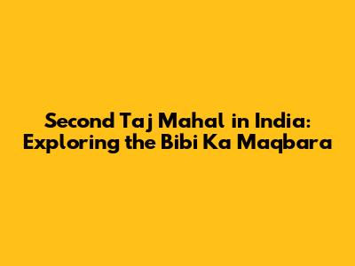 Second Taj Mahal in India: Exploring the Bibi Ka Maqbara