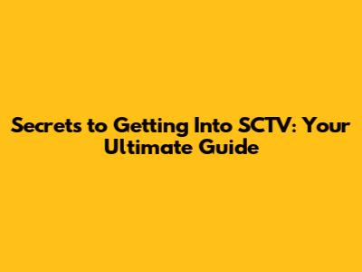 Secrets to Getting Into SCTV: Your Ultimate Guide