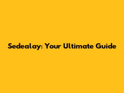 Sedealay: Your Ultimate Guide