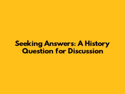 Seeking Answers: A History Question for Discussion