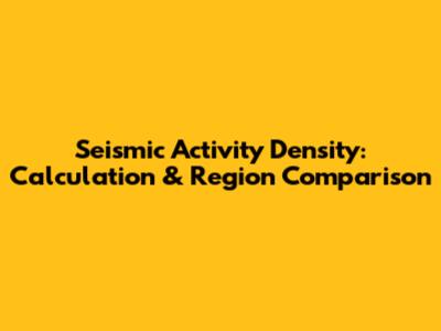 Seismic Activity Density: Calculation & Region Comparison
