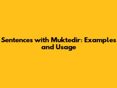 Sentences with 'Muktedir': Examples and Usage