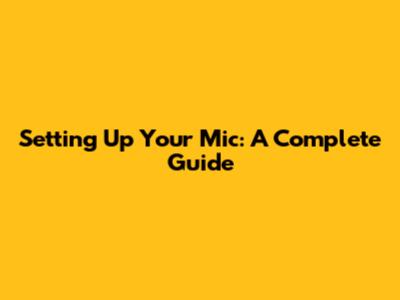 Setting Up Your Mic: A Complete Guide