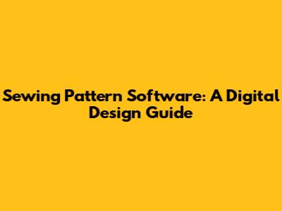 Sewing Pattern Software: A Digital Design Guide