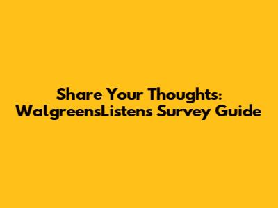 Share Your Thoughts: WalgreensListens Survey Guide