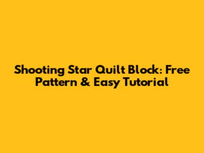 Shooting Star Quilt Block: Free Pattern & Easy Tutorial