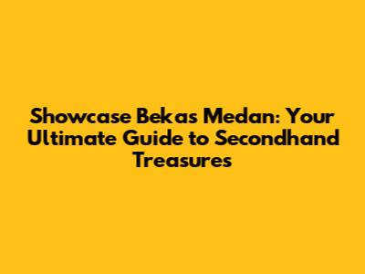 Showcase Bekas Medan: Your Ultimate Guide to Secondhand Treasures