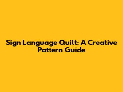 Sign Language Quilt: A Creative Pattern Guide