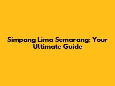 Simpang Lima Semarang: Your Ultimate Guide