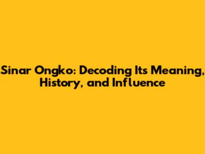 Sinar Ongko: Decoding Its Meaning, History, and Influence