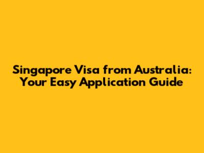 Singapore Visa from Australia: Your Easy Application Guide