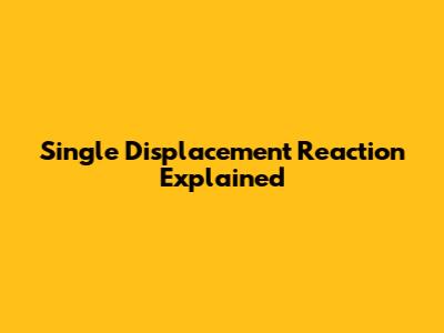 Single Displacement Reaction Explained