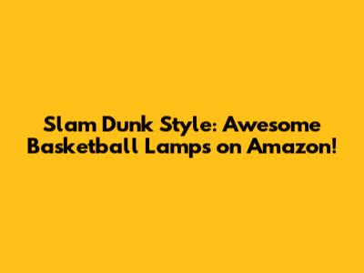 Slam Dunk Style: Awesome Basketball Lamps on Amazon!