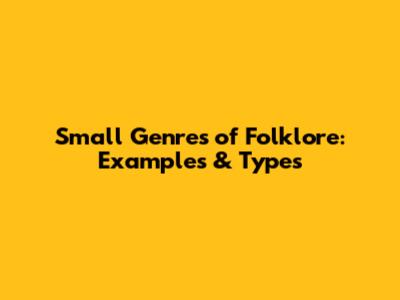 Small Genres of Folklore: Examples & Types