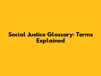 Social Justice Glossary: Terms Explained