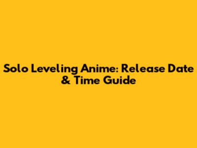 Solo Leveling Anime: Release Date & Time Guide