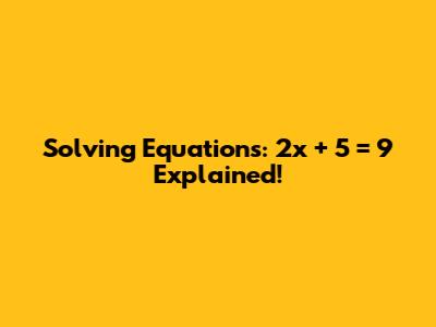 Solving Equations: 2x + 5 = 9 Explained!