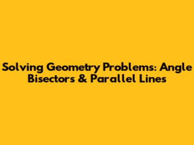 Solving Geometry Problems: Angle Bisectors & Parallel Lines
