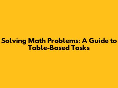 Solving Math Problems: A Guide to Table-Based Tasks