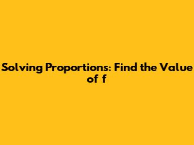 Solving Proportions: Find the Value of 'f'