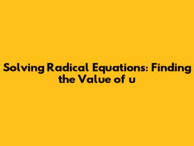 Solving Radical Equations: Finding the Value of 'u'