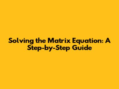 Solving the Matrix Equation: A Step-by-Step Guide