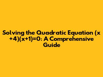 Solving the Quadratic Equation (x+4)(x+1)=0: A Comprehensive Guide