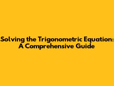 Solving the Trigonometric Equation: A Comprehensive Guide