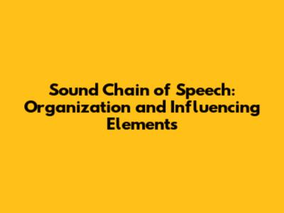 Sound Chain of Speech: Organization and Influencing Elements