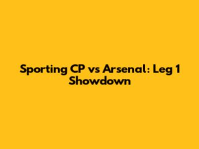 Sporting CP vs Arsenal: Leg 1 Showdown