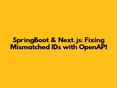 SpringBoot & Next.js: Fixing Mismatched IDs with OpenAPI