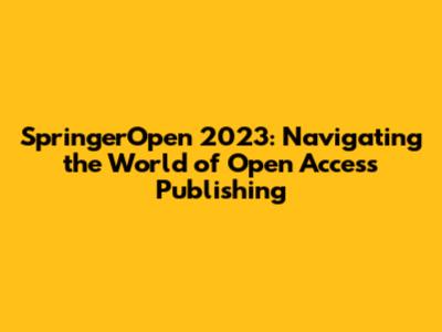 SpringerOpen 2023: Navigating the World of Open Access Publishing